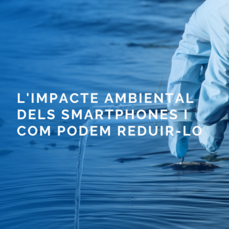 L’impacte ambiental dels Smartphones i com podem reduir-lo