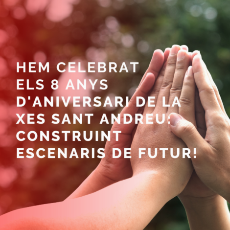 Hem celebrat els 8 anys d’Aniversari de la XES Sant Andreu: Construint escenaris de Futur!