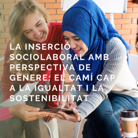 La inserció sociolaboral amb perspectiva de gènere: el camí cap a la igualtat i la sostenibilitat
